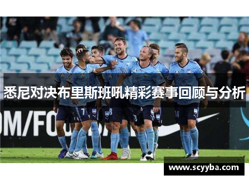 悉尼对决布里斯班吼精彩赛事回顾与分析