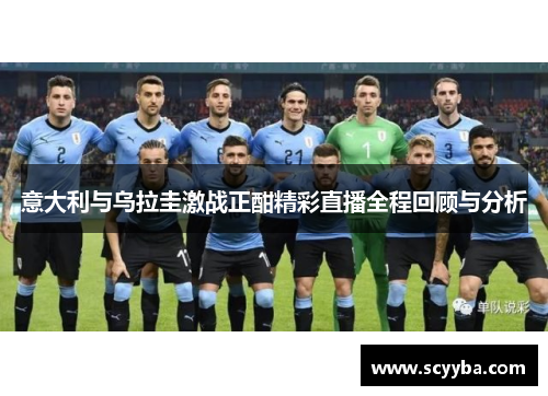 意大利与乌拉圭激战正酣精彩直播全程回顾与分析