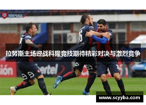 拉努斯主场迎战科隆竞技期待精彩对决与激烈竞争