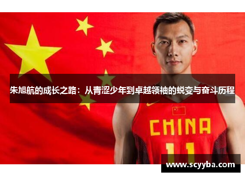 朱旭航的成长之路:从青涩少年到卓越领袖的蜕变与奋斗历程