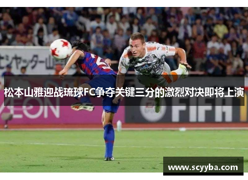 松本山雅迎战琉球FC争夺关键三分的激烈对决即将上演