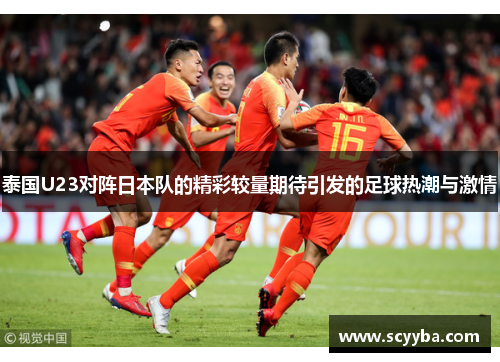 泰国U23对阵日本队的精彩较量期待引发的足球热潮与激情