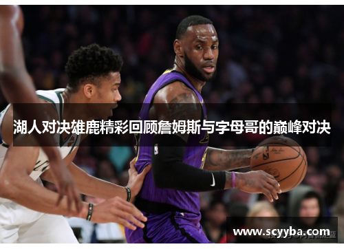 湖人对决雄鹿精彩回顾詹姆斯与字母哥的巅峰对决