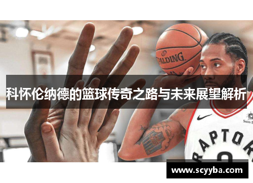 科怀伦纳德的篮球传奇之路与未来展望解析