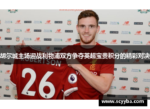 胡尔城主场迎战利物浦双方争夺英超宝贵积分的精彩对决